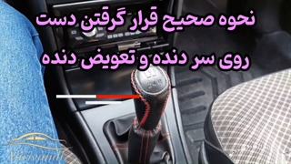 اموزش رانندگی:قرار گرفتن صحیح دست روی سر دنده و نحوه تعویض دنده