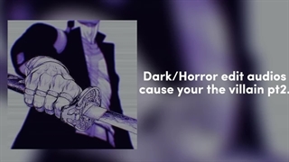 Dark/Horror edit audios cause your the villain pt2. ☆.::MR.INSANE::. | list of music